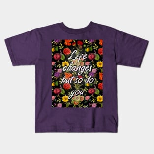 Life changes but so do you quote, vintage flowers and leaves pattern, floral illustration, black vintage floral over a Kids T-Shirt